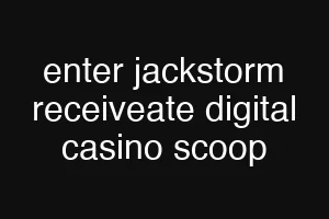 enter jackstorm receiveate digital casino scoop