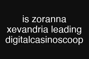 is zoranna xevandria leading digitalcasinoscoop