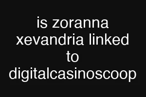 is zoranna xevandria linked to digitalcasinoscoop