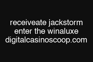receiveate jackstorm enter the winaluxe digitalcasinoscoop.com